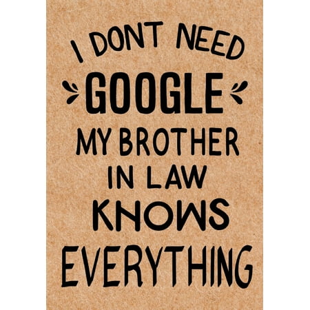 I Need Gift Ideas I Don't Need Google My Brother in Law Knows Everything : Journal, Diary, Inspirational Lined Writing Notebook - Funny Brother Birthday Gifts Ideas - Humorous Gag Gift for Men ()