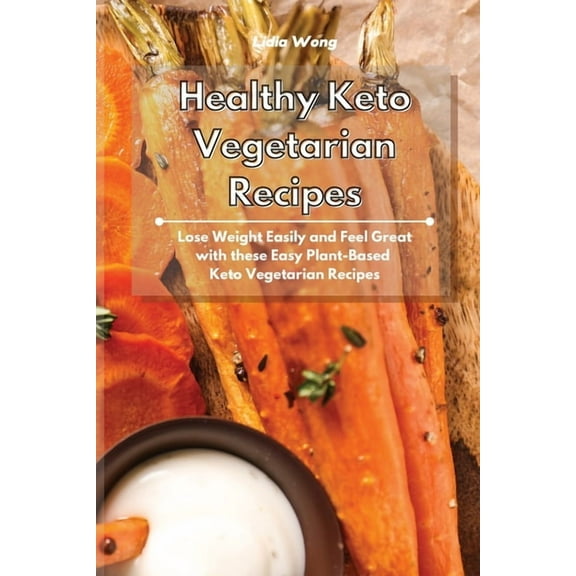 Healthy Keto Vegetarian Recipes: Lose Weight Easily and Feel Great with these Easy Plant-Based Keto Vegetarian Recipes, (Paperback)