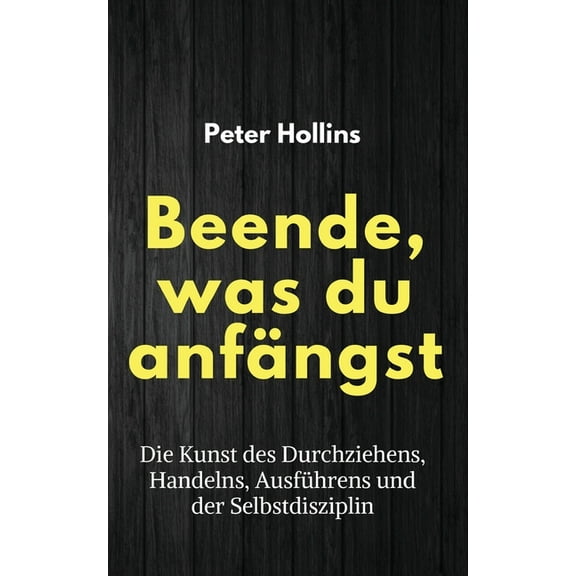 Beende, was du anfÃ¤ngst: Die Kunst des Durchziehens, Handelns, AusfÃ¼hrens und der Selbstdisziplin, (Paperback)