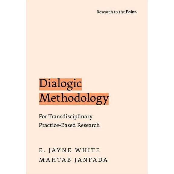 Research to the Point Dialogic Methodology for Transdisciplinary Practice-Based Research, (Paperback)