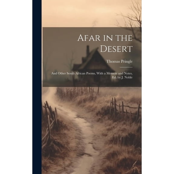 Afar in the Desert : And Other South African Poems, With a Memoir and Notes, Ed. by J. Noble (Hardcover)