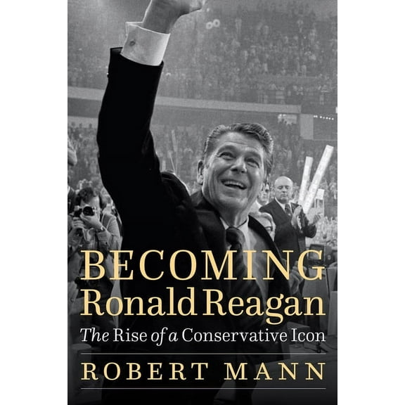 Becoming Ronald Reagan: The Rise of a Conservative Icon, (Hardcover)