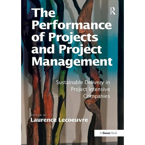 The Performance of Projects and Project Management: Sustainable Delivery in Project Intensive Companies, (Paperback)