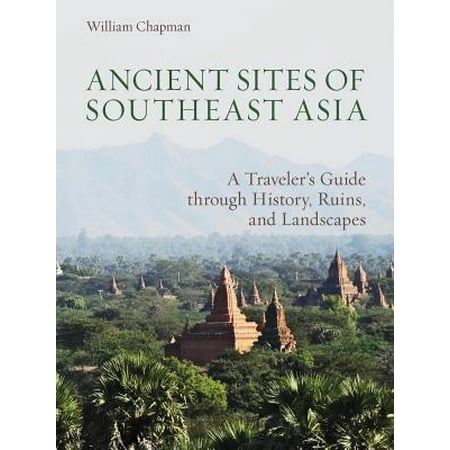 Ancient Sites of Southeast Asia : A Traveler's Guide Through History, Ruins and