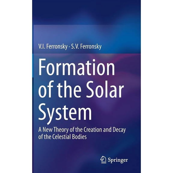 Formation of the Solar System: A New Theory of the Creation and Decay of the Celestial Bodies, (Hardcover)