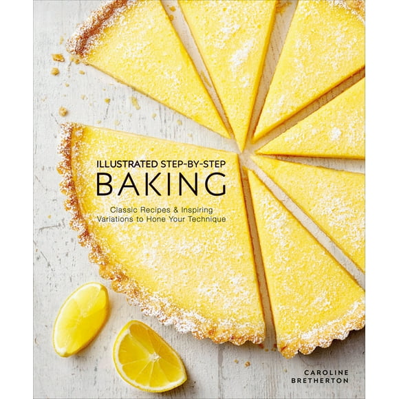 Illustrated Step-by-Step Baking : Classic and Inspiring Variations to Hone Your Techniques (Hardcover)