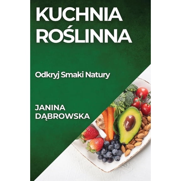 Kuchnia Roślinna: Odkryj Smaki Natury, (Paperback)