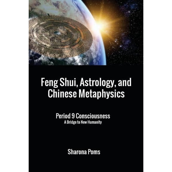 Feng Shui, Astrology, and Chinese Metaphysics: Period 9 Consciousness: A Bridge to New Humanity, (Paperback)
