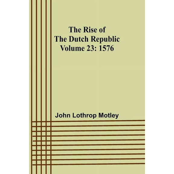 The Rise of the Dutch Republic - Volume 23: 1576, (Paperback)