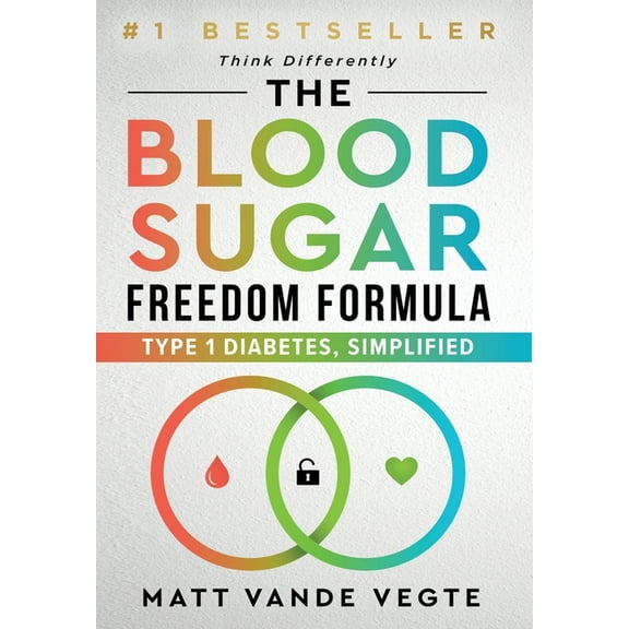 The Blood Sugar Freedom Formula: Type 1 Diabetes, Simplified, (Hardcover)