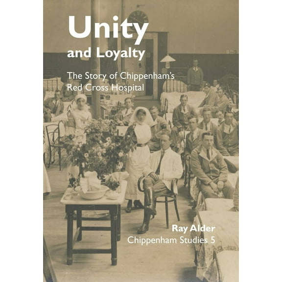 Chippenham Studies: Unity and Loyalty: The Story of Chippenham's Red Cross Hospital (Paperback)