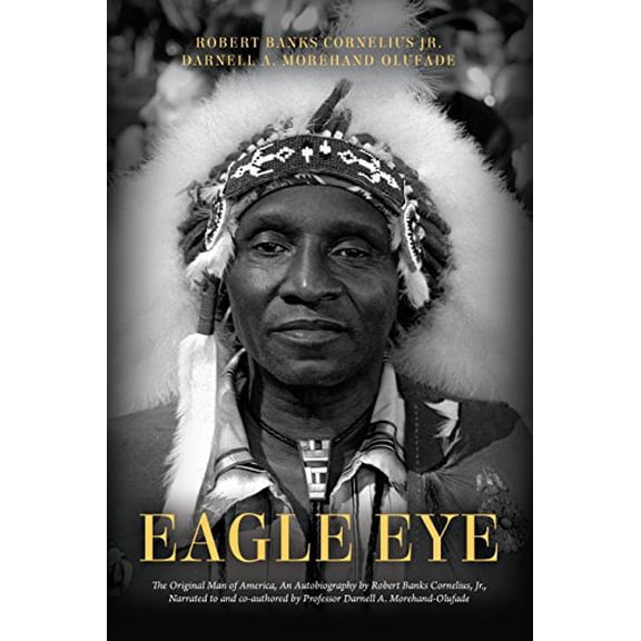 Pre-Owned Eagle Eye: The Original Man of America, An Autobiography by Robert Banks Cornelius, Jr., Narrated to (Paperback) by Darnell a Morehand-Olufade, Robert Banks Cornelius