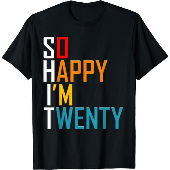 So Happy I'm Twenty Gag 20 Year Old Funny 20th Birthday T-Shirt