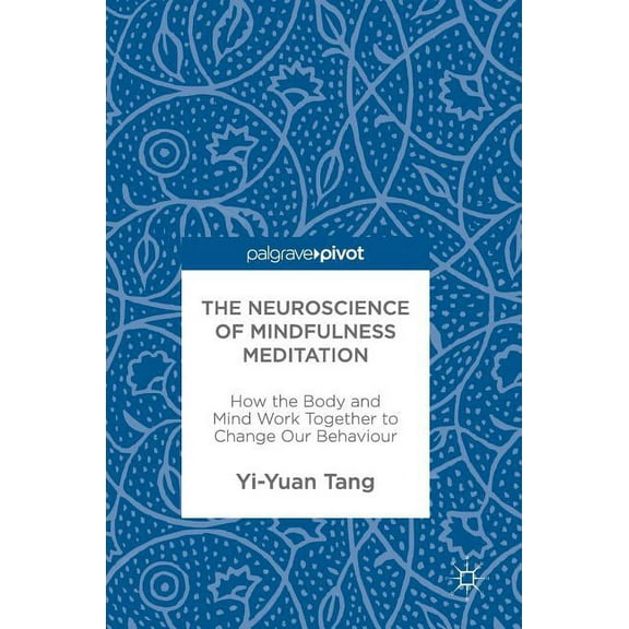 The Neuroscience of Mindfulness Meditation: How the Body and Mind Work Together to Change Our Behaviour, (Hardcover)