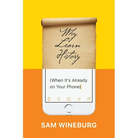 - Why Learn History (When It's Already on Your Phone)
