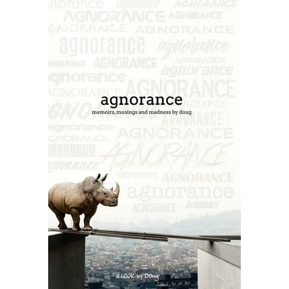 Agnorance - Memoirs, Musings and Madness by Doug, (Paperback)