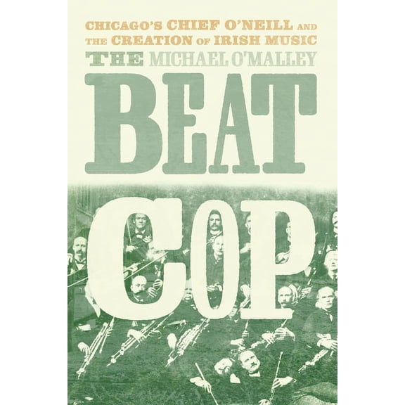The Beat Cop: Chicago's Chief O'Neill and the Creation of Irish Music, (Hardcover)