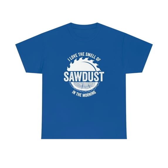 I Love The Smell Of Sawdust In The Morning - Father's Day Gift - ID: 237