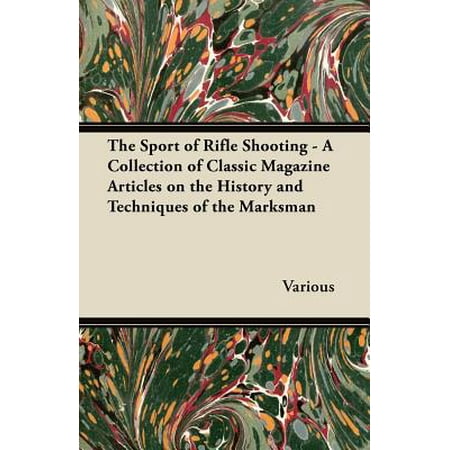The Sport of Rifle Shooting - A Collection of Classic Magazine Articles on the History and Techniques of the