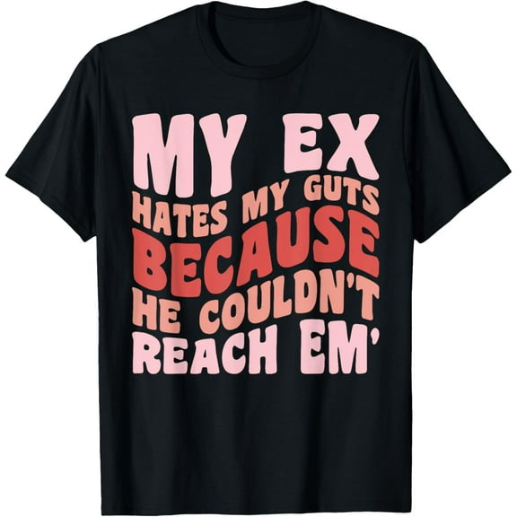 My Ex Hates My Guts Because He Couldn't Reach Em' T-Shirt