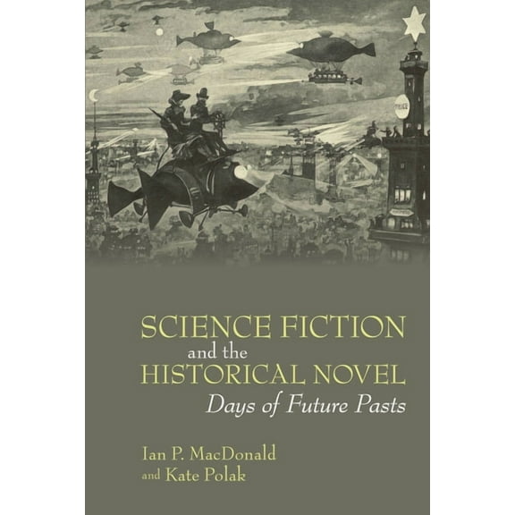 Liverpool Science Fiction Texts and Stud Science Fiction and the Historical Novel: Days of Future Pasts, Book 83, (Hardcover)