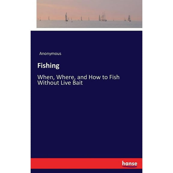 Fishing: When, Where, and How to Fish Without Live Bait, (Paperback)