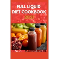 The New Full Liquid Diet Cookbook 2021: 50  Easy And Delicious Recipes With Meal Plans For Weight Loss And Healthy Living