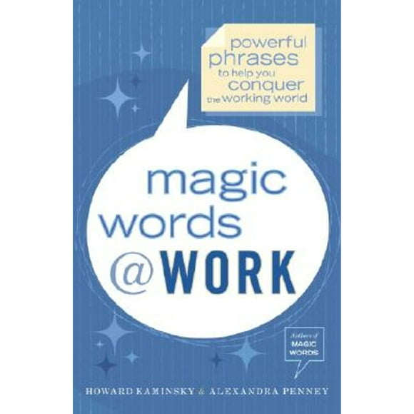 Magic Words at Work: Powerful Phrases to Help You Conquer the Working World (Pre-Owned Paperback 9780767914413) by Howard Kaminsky, Alexandra Penney