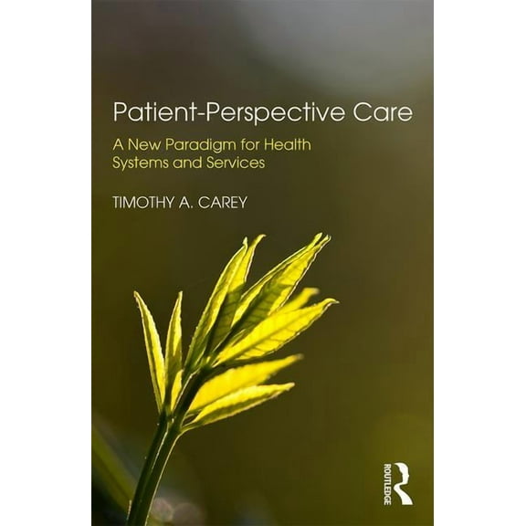 Patient-Perspective Care: A New Paradigm for Health Systems and Services, (Paperback)