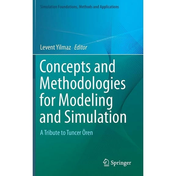 Simulation Foundations, Methods and Appl Concepts and Methodologies for Modeling and Simulation: A Tribute to Tuncer Ãren, (Hardcover)