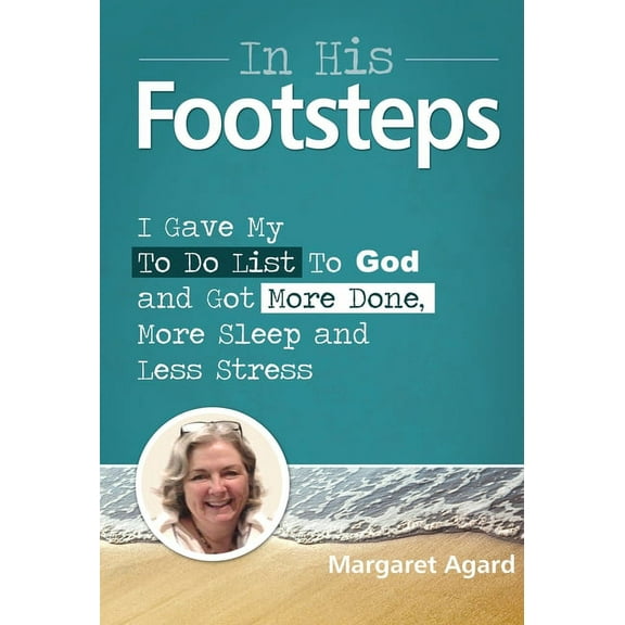 In His Footsteps: Be Happy in Every Situation, Find Your Purpose