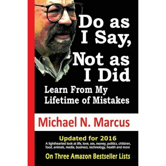 Do As I Say, Not As I Did: Learn From My Lifetime of Mistakes Paperback 0981661769 9780981661766 Michael N. Marcus
