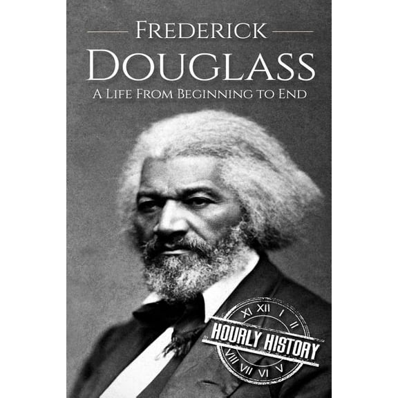 Frederick Douglass: A Life From Beginning to End