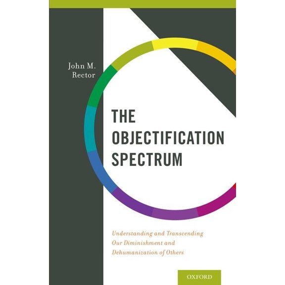 Objectification Spectrum: Understanding and Transcending Our Diminishment and Dehumanization of Others, (Hardcover)