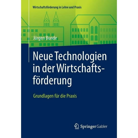 WirtschaftsfÃ¶rderung in Lehre Und Praxis Neue Technologien in Der WirtschaftsfÃ¶rderung: Grundlagen FÃ¼r Die PRAXIS, (Paperback)