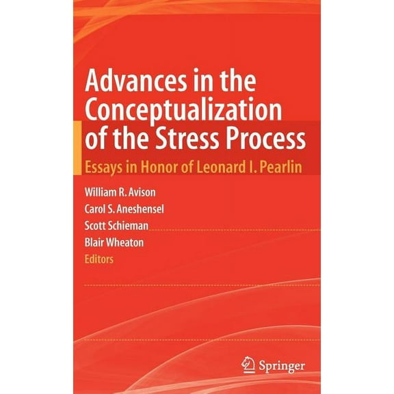 Advances in the Conceptualization of the Stress Process: Essays in Honor of Leonard I. Pearlin, (Hardcover)