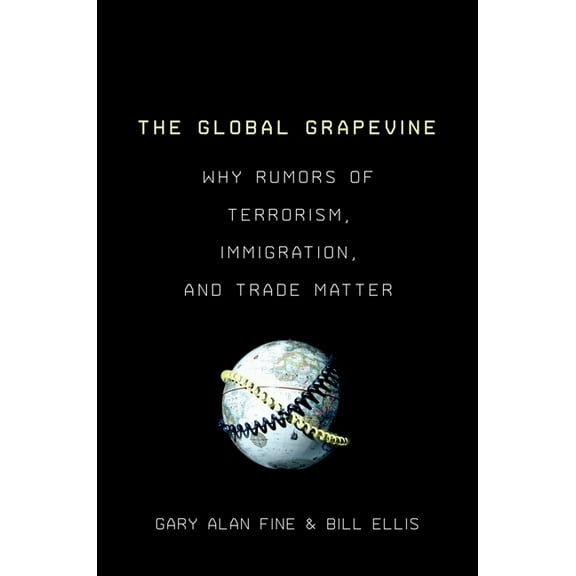 The Global Grapevine: Why Rumors of Terrorism, Immigration, and Trade Matter, (Paperback)
