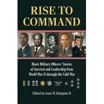 Rise to Command: Black Military Officers' Stories of Survival and Leadership from World War II Through the Cold War, (Hardcover)
