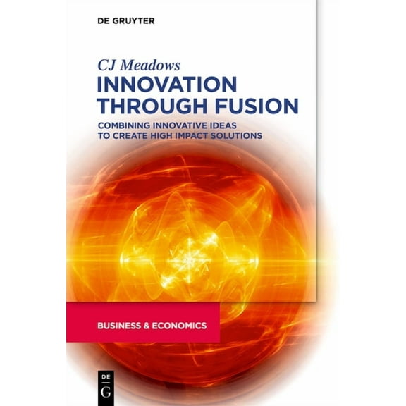 Innovation Through Fusion: Combining Innovative Ideas to Create High Impact Solutions, (Paperback)