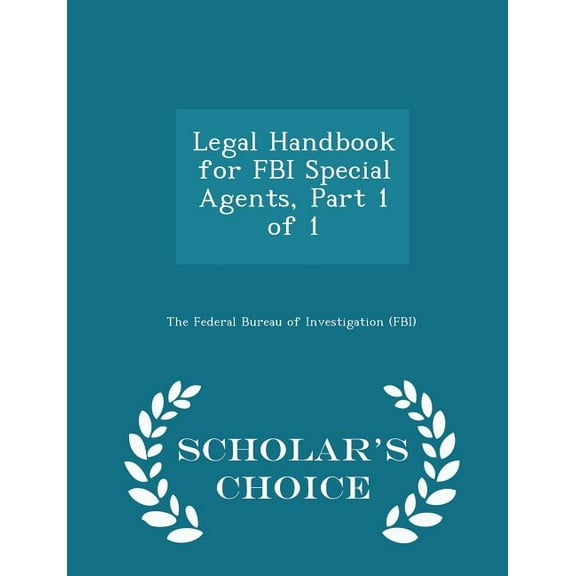 Legal Handbook for FBI Special Agents, Part 1 of 1 - Scholar's Choice Edition, (Paperback)