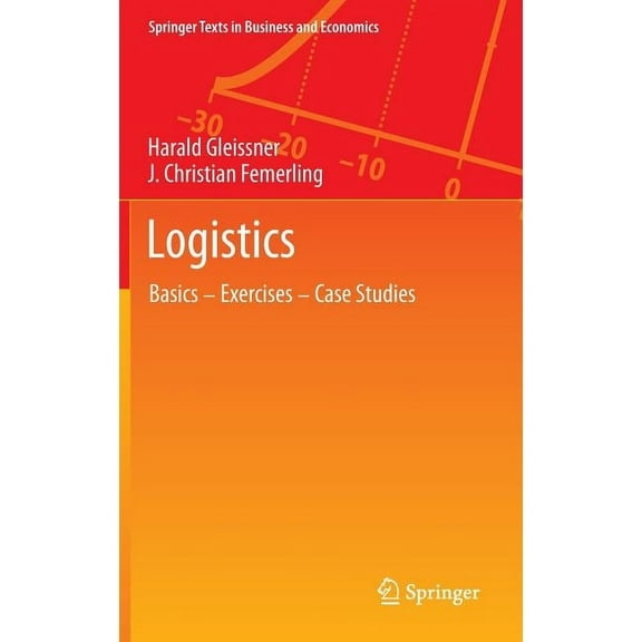 Springer Texts in Business and Economics Logistics: Basics -- Exercises -- Case Studies, (Hardcover)