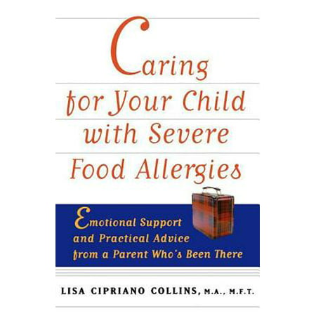 Caring for Your Child with Severe Food Allergies : Emotional Support and Practical Advice from a Parent Who's Been