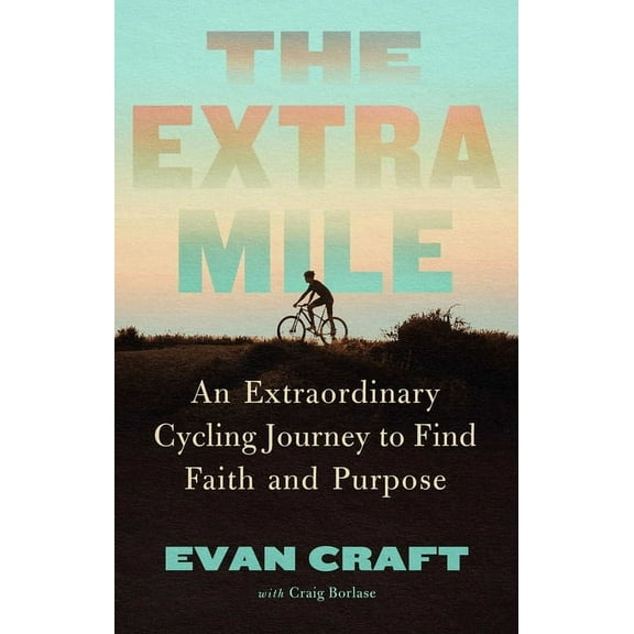 The Extra Mile: An Extraordinary Cycling Journey to Find Faith and Purpose, (Hardcover)