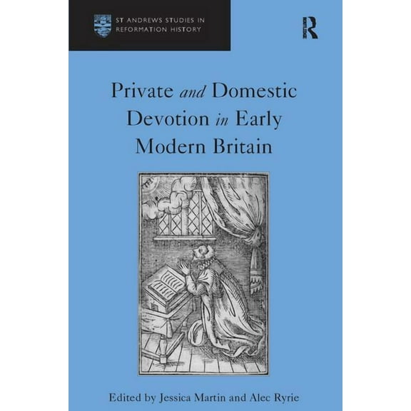 St Andrews Studies in Reformation Histor Private and Domestic Devotion in Early Modern Britain, (Paperback)
