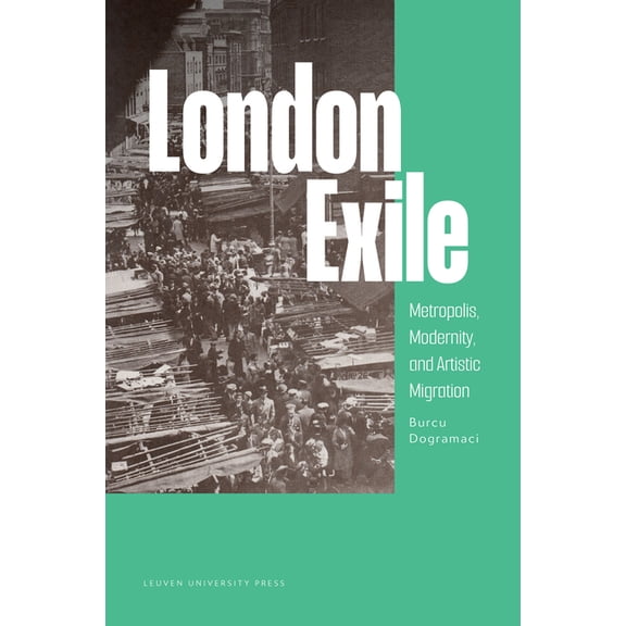 London Exile: Metropolis, Modernity, and Artistic Migration, (Paperback)