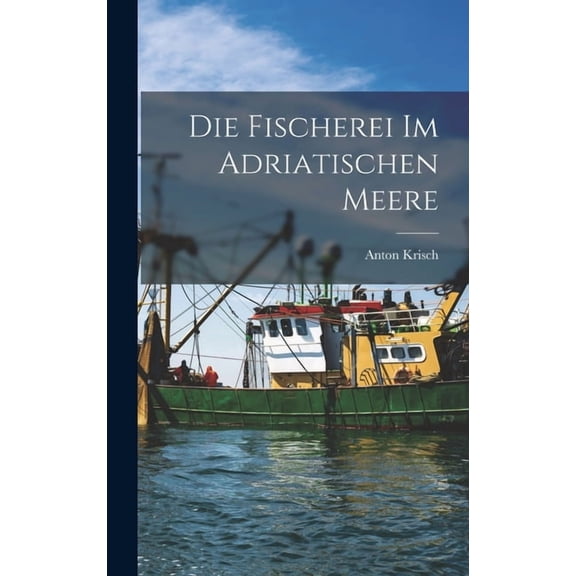 Die Fischerei im Adriatischen Meere, (Hardcover)