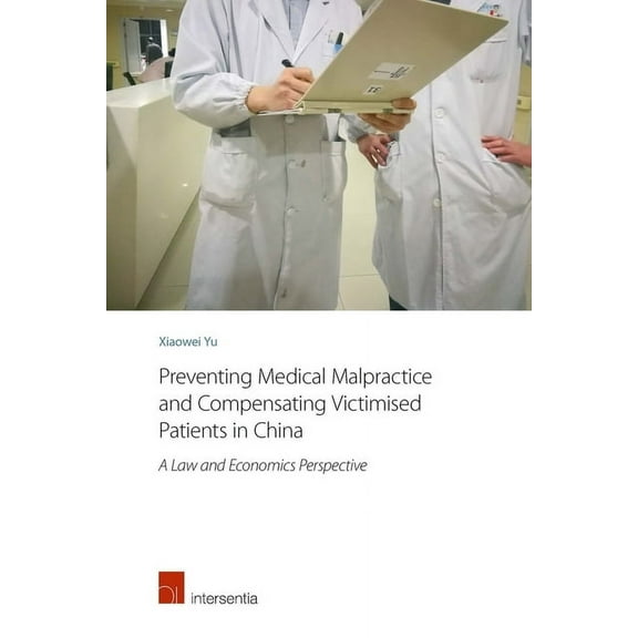 Preventing Medical Malpractice and Compensating Victimised Patients in China : A Law and Economics Perspective (Edition 1) (Paperback)