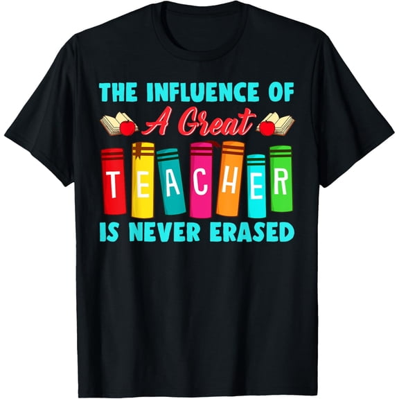 THE INFLUENCE OF A GREAT TEACHER IS NEVER ERASED Teaching T-Shirt