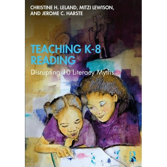 Teaching K-8 Reading: Disrupting 10 Literacy Myths, (Paperback)