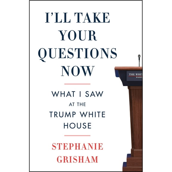I'll Take Your Questions Now: What I Saw at the Trump White House, (Paperback)